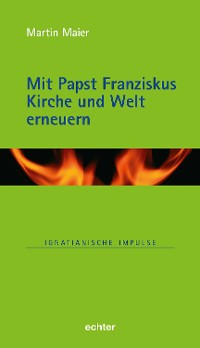 Cover Mit Papst Franziskus die Kirche und Welt erneuern