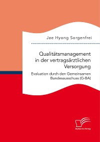 Cover Qualitätsmanagement in der vertragsärztlichen Versorgung: Evaluation durch den Gemeinsamen Bundesausschuss (G-BA)