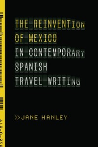 Cover Reinvention of Mexico in Contemporary Spanish Travel Writing