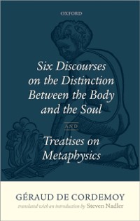 Cover Geraud de Cordemoy: Six Discourses on the Distinction between the Body and the Soul