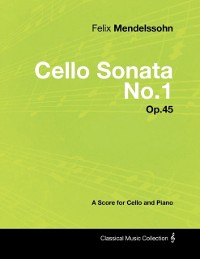 Cover Felix Mendelssohn - Cello Sonata No.1 - Op.45 - A Score for Cello and Piano