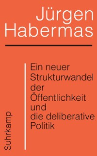 Cover Ein neuer Strukturwandel der Öffentlichkeit und die deliberative Politik