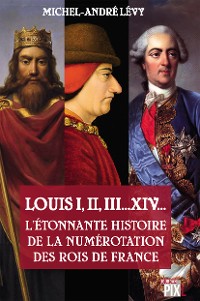Cover Louis I,II, III... XIV... L'étonnante histoire de la numérotation des rois de France