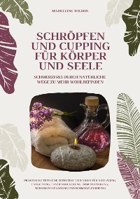 Cover Schröpfen und Cupping für Körper und Seele: Schmerzfrei durch natürliche Wege zu mehr Wohlbefinden