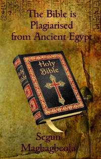 Cover The Bible is Plagiarised from Ancient Egypt