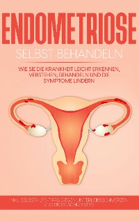 Cover Endometriose selbst behandeln: Wie Sie die Krankheit leicht erkennen, verstehen, behandeln und die Symptome lindern - inkl. Selbsthilfe-Tipps gegen Unterleibsschmerzen und Regelschmerzen