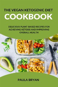 Cover The Vegan Ketogenic Diet Cookbook: Delicious Plant-Based Recipes for Achieving Ketosis and Improving Overall Health