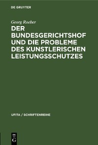 Cover Der Bundesgerichtshof und die Probleme des Kunstlerischen Leistungsschutzes
