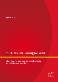 Cover PISA als Steuerungswissen: Über den Nutzen der Vergleichsstudie für die Bildungspolitik