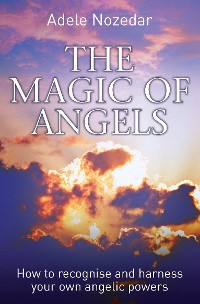 Cover The Magic of Angels - How to Recognise and Harness Your Own Angelic Powers
