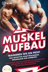 Cover MUSKELAUFBAU - Trainieren wie ein Profi: Das effektive Krafttrainingsprogramm der Experten - Blitzschnell Muskeln aufbauen, Fettverbrennung maximieren und eine atemberaubende Transformation hinlegen