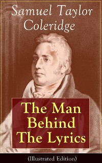 Cover Samuel Taylor Coleridge: The Man Behind The Lyrics (Illustrated Edition)
