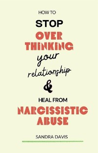 Cover How to Stop Overthinking Your Relationship and Heal from Narcissistic Abuse