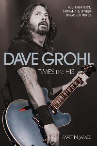 Cover Dave Grohl - Times Like His: Foo Fighters, Nirvana & Other Misadventures