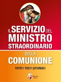 Cover Il Servizio del Ministro Straordinario della Comunione. Tutti i testi liturgici.