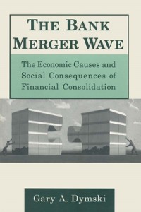 Cover Bank Merger Wave: The Economic Causes and Social Consequences of Financial Consolidation