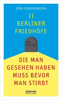 Cover 11 Berliner Friedhöfe, die man gesehen haben muss, bevor man stirbt