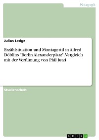 Cover Erzählsituation und Montagestil in Alfred Döblins "Berlin Alexanderplatz". Vergleich mit der Verfilmung von Phil Jutzi