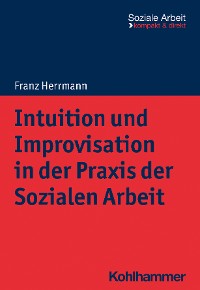 Cover Intuition und Improvisation in der Praxis der Sozialen Arbeit