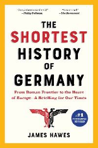Cover The Shortest History of Germany: From Roman Frontier to the Heart of Europe - A Retelling for Our Times (Shortest History)