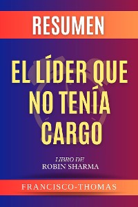 Cover Resumen De El Lider Que No Tenia Cargo por Robin Sharma (The Leader Who Had No Title Spanish Summary)