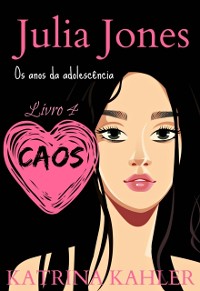 Cover Julia Jones - Os Anos da Adolescência - Livro 4: Caos
