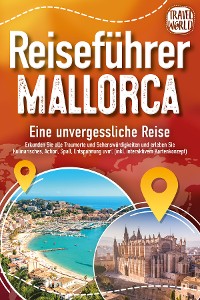 Cover REISEFÜHRER MALLORCA - Eine unvergessliche Reise: Erkunden Sie alle Traumorte und Sehenswürdigkeiten und erleben Sie Kulinarisches, Action, Spaß, Entspannung uvm. (inkl. interaktivem Kartenkonzept)