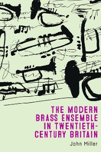 Cover The Modern Brass Ensemble in Twentieth-Century Britain
