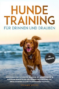 Cover Hundetraining für drinnen und draußen: Hundebeschäftigung für zuhause mit kreativen In- & Outdoor Denkspielen zur Förderung von Bindung, Impulskontrolle und Frustrationstoleranz - inkl. Trainingspläne