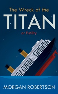 Cover The Wreck of the Titan: Or : Futility, and Other Stories