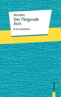 Cover Der fliegende Arzt. Molière: Eine Komödie