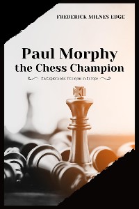 Cover Paul Morphy, the Chess Champion