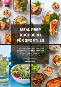 Cover Meal Prep Kochbuch für Sportler: 1000 einfache und effektive Rezepte für Muskelaufbau, Fettabbau und maximale Leistung – Meal Prep leicht gemacht! (Gesunde Fitness Ernährung inkl. Fruit Infused Water)