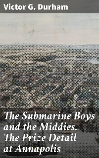 Cover The Submarine Boys and the Middies. The Prize Detail at Annapolis