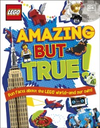 Cover LEGO Amazing But True – Fun Facts About the LEGO World and Our Own!