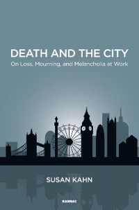 Cover Death and the City : On Loss, Mourning, and Melancholia at Work