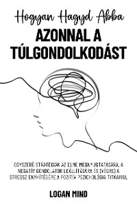 Cover Hogyan Hagyd Abba Azonnal a Túlgondolkodást