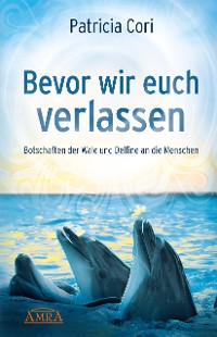 Cover BEVOR WIR EUCH VERLASSEN. Botschaften der Wale und Delfine an die Menschen