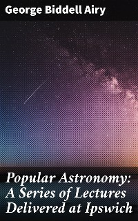 Cover Popular Astronomy: A Series of Lectures Delivered at Ipswich