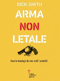 Cover Arma non letale. Come la tecnologia ha reso inutili i proiettili