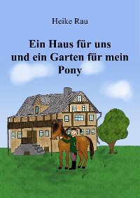 Cover Ein Haus für uns und ein Garten für mein Pony