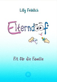 Cover Elterndoof - Dein Familienguide. Spielerisch durch die Schulzeit und lebensfähig nach dem Auszug - Positive Erziehung mit Bewusstsein, Kniffen und Tricks für eine starke und glückliche Familie