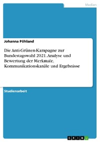 Cover Die Anti-Grünen-Kampagne zur Bundestagswahl 2021. Analyse und Bewertung der Merkmale, Kommunikationskanäle und Ergebnisse