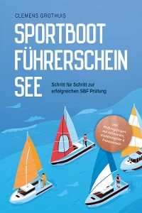 Cover Sportbootführerschein See: Schritt für Schritt zur erfolgreichen SBF Prüfung - inkl. Prüfungsfragen mit Antworten, Knotenregister & Praxiswissen