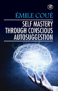 Cover Self Mastery Through Conscious Autosuggestion