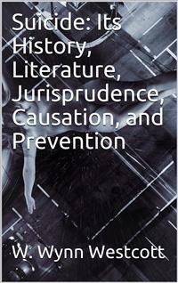 Cover Suicide / Its History, Literature, Jurisprudence, Causation, and Prevention