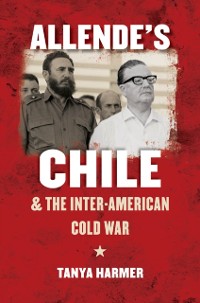 Cover Allende's Chile and the Inter-American Cold War
