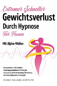 Cover Extremer Schneller Gewichtsverlust Durch Hypnose für Frauen Mit Alpha-Wellen: Reprogrammieren Sie Gesündere Ernährungsgewohnheiten Mit Geführter Entspannung Zur Fettverbrennung, Überwindung Von Emotionalem Essen Und Esssucht