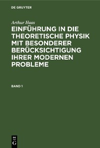 Cover Arthur Haas: Einführung in die theoretische Physik mit besonderer Berücksichtigung ihrer modernen Probleme. Band 1