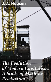 Cover The Evolution of Modern Capitalism: A Study of Machine Production